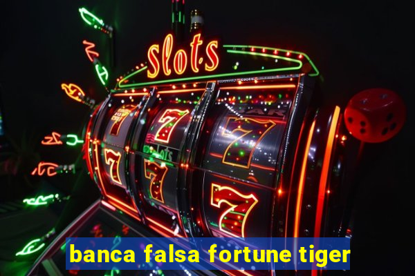 banca falsa fortune tiger