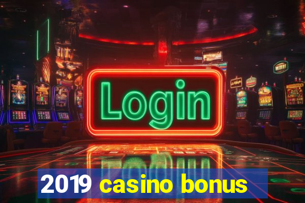 2019 casino bonus