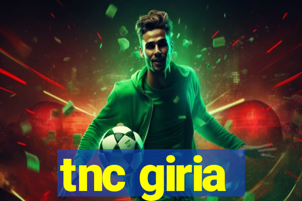 tnc giria