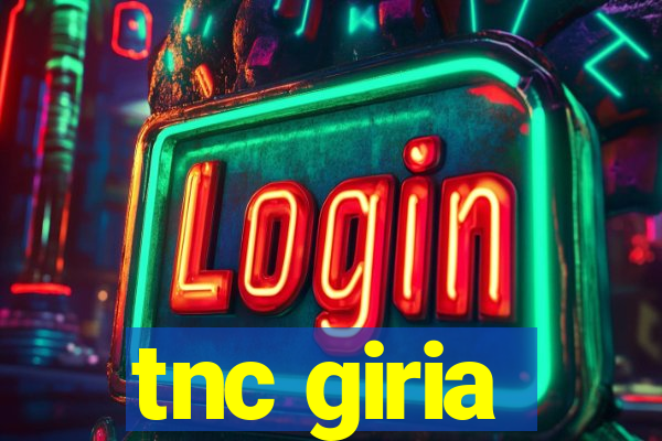 tnc giria