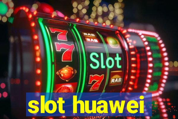 slot huawei