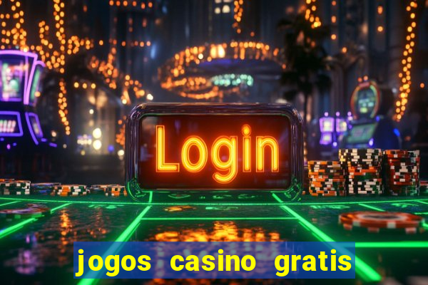 jogos casino gratis ca?a niqueis