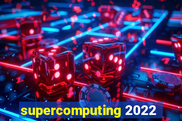 supercomputing 2022