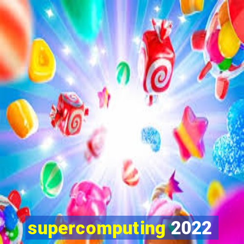 supercomputing 2022