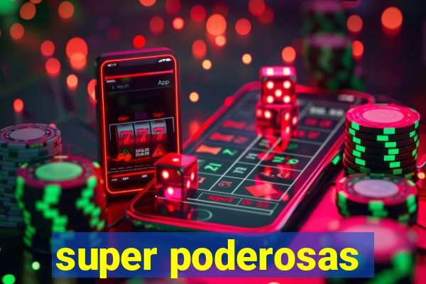 super poderosas