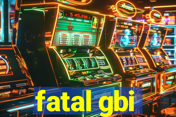 fatal gbi