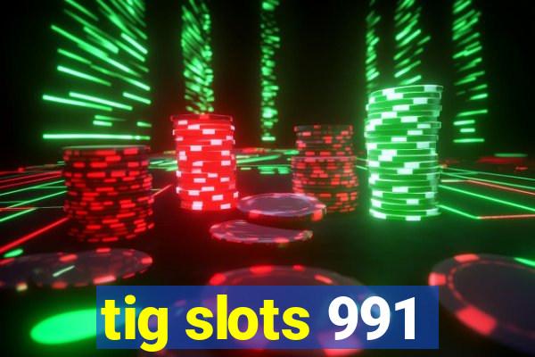 tig slots 991