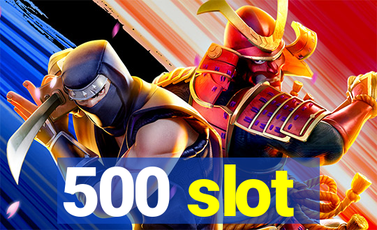 500 slot