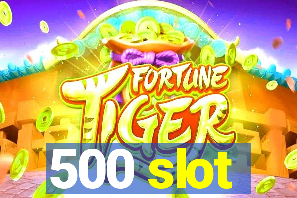 500 slot