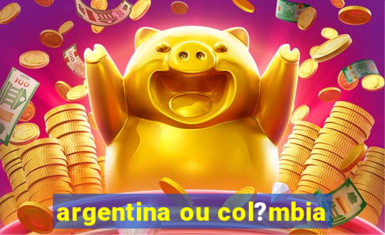 argentina ou col?mbia