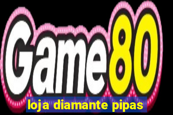 loja diamante pipas