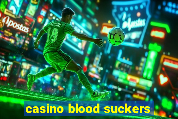 casino blood suckers