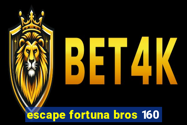 escape fortuna bros 160