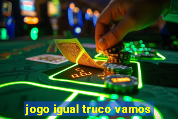 jogo igual truco vamos