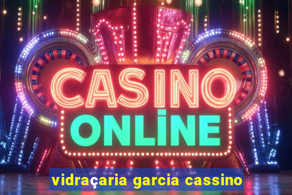 vidraçaria garcia cassino