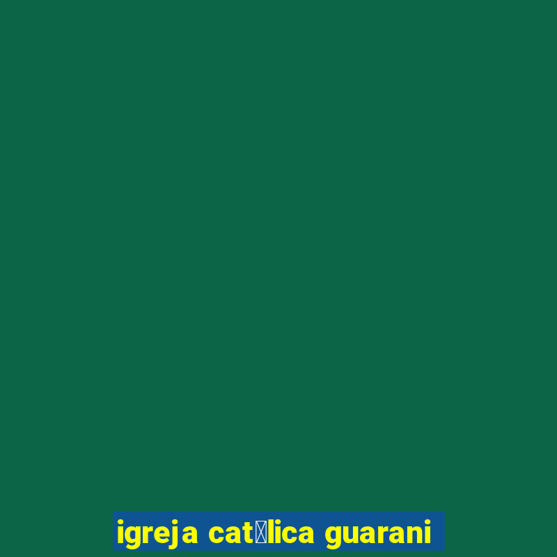 igreja cat贸lica guarani