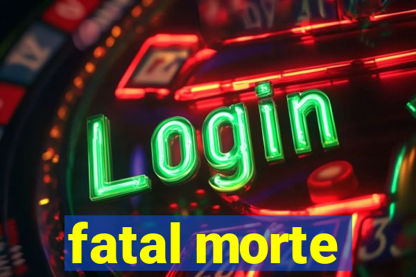 fatal morte