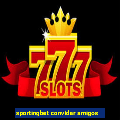 sportingbet convidar amigos