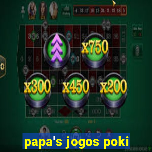 papa's jogos poki