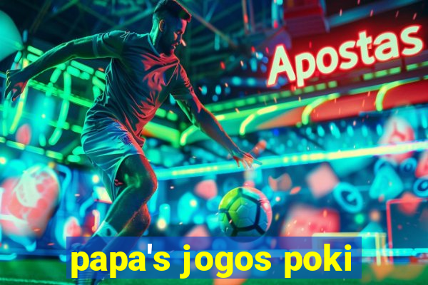 papa's jogos poki