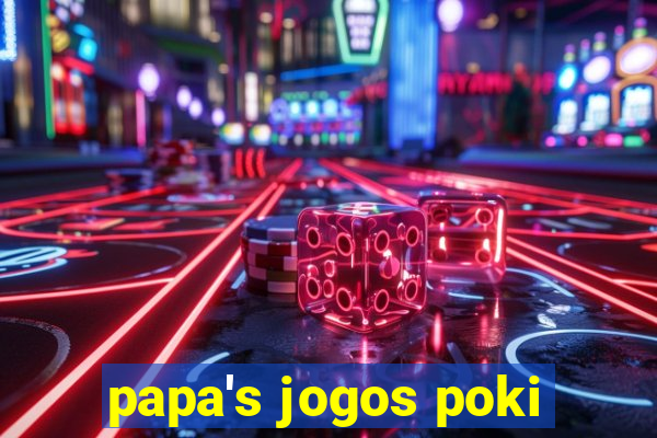 papa's jogos poki