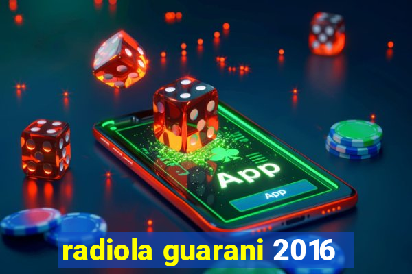 radiola guarani 2016