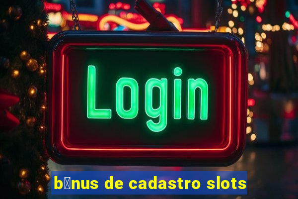 b么nus de cadastro slots