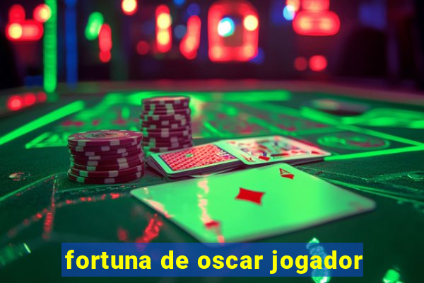 fortuna de oscar jogador