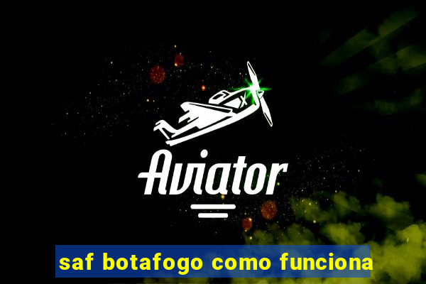 saf botafogo como funciona