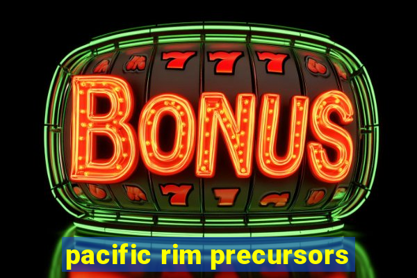 pacific rim precursors