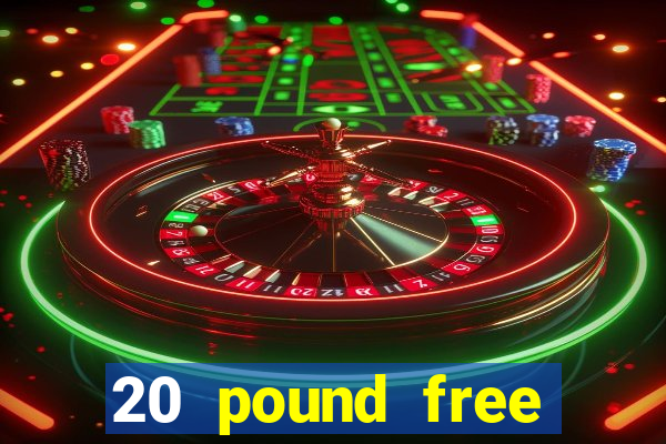 20 pound free casino no deposit