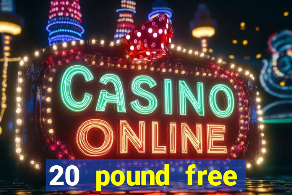 20 pound free casino no deposit