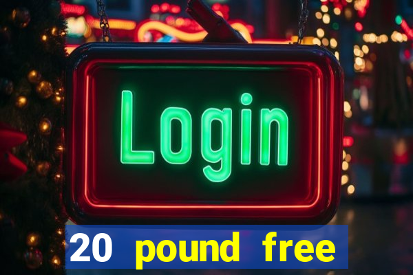 20 pound free casino no deposit