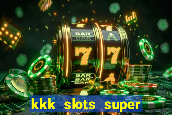 kkk slots super 777 jogo