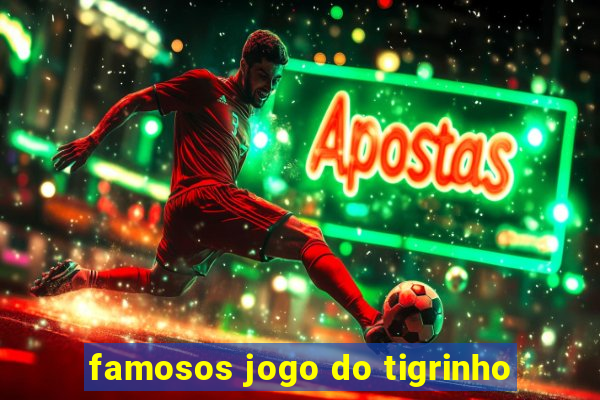 famosos jogo do tigrinho