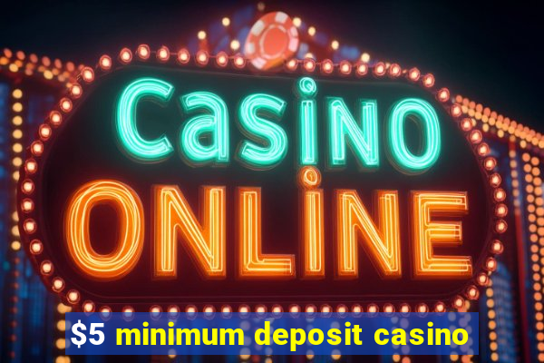 $5 minimum deposit casino