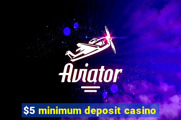 $5 minimum deposit casino