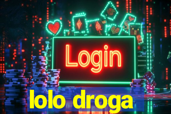 lolo droga