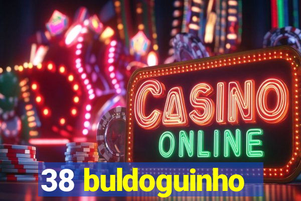 38 buldoguinho