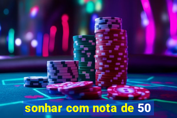 sonhar com nota de 50