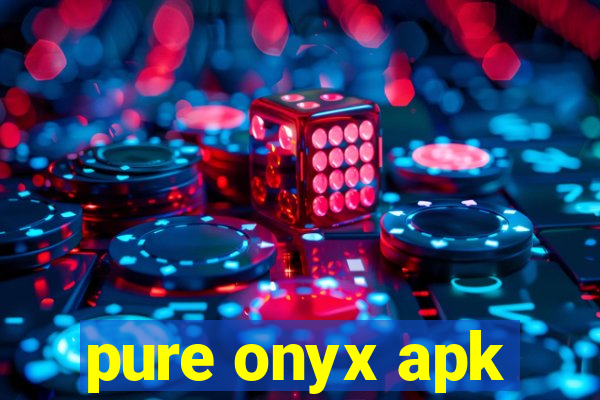 pure onyx apk