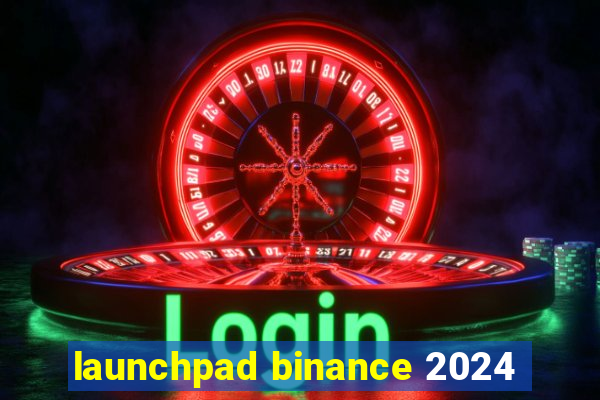 launchpad binance 2024