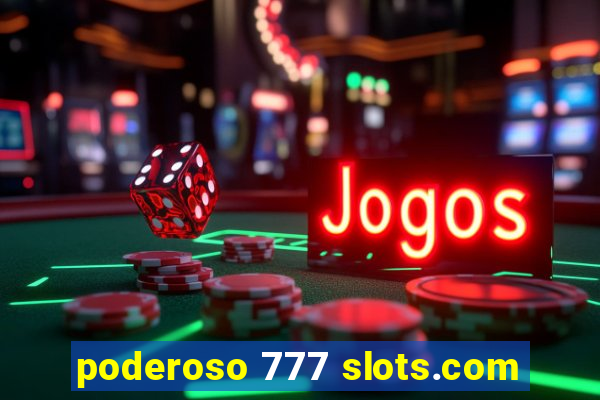 poderoso 777 slots.com