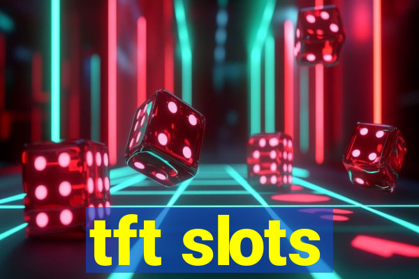 tft slots