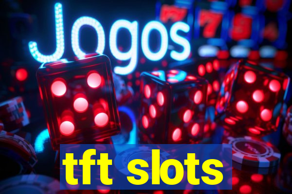 tft slots