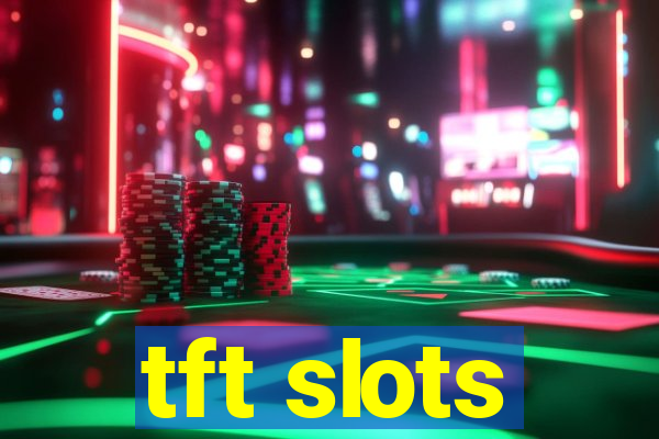 tft slots