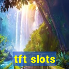 tft slots