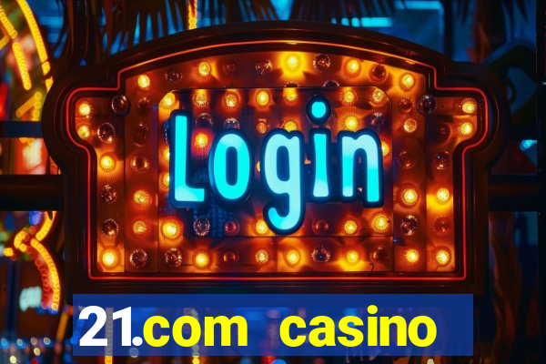 21.com casino online casino easy withdrawal