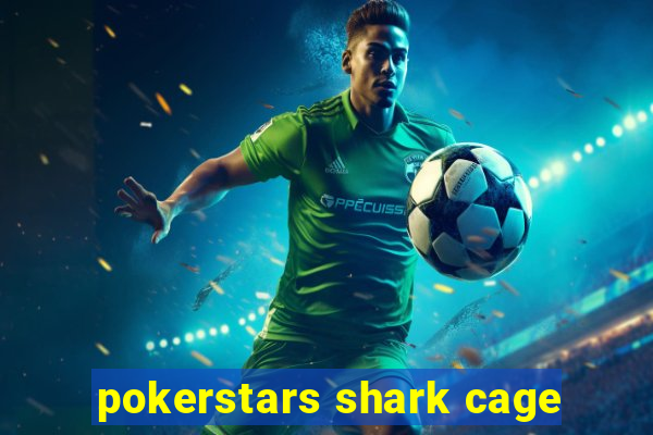 pokerstars shark cage