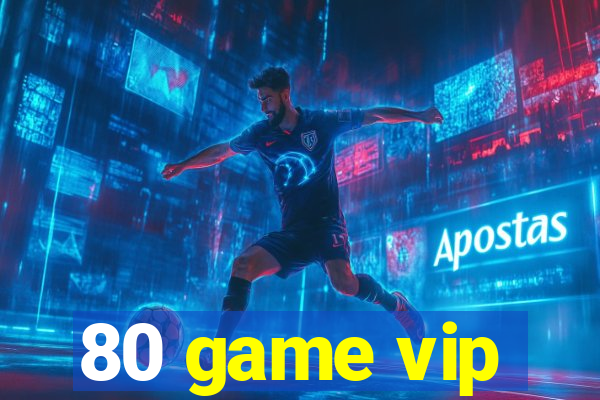 80 game vip